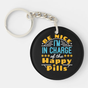 Be Nice I'm In Charge of Happy Pills Pharmacist T- Key Ring
