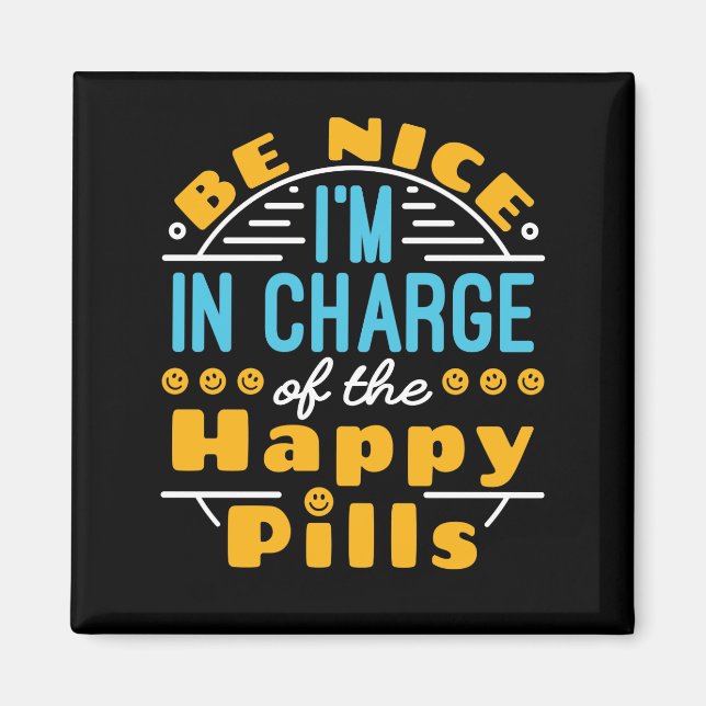 Be Nice I'm In Charge of Happy Pills Pharmacist T- Magnet (Front)