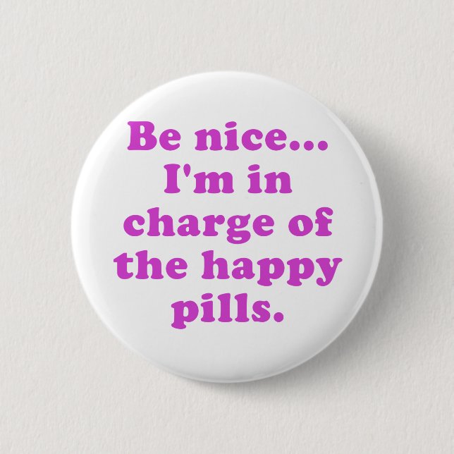 Be Nice Im in Charge of the Happy Pills 6 Cm Round Badge (Front)