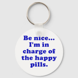 Be Nice Im in Charge of the Happy Pills Key Ring