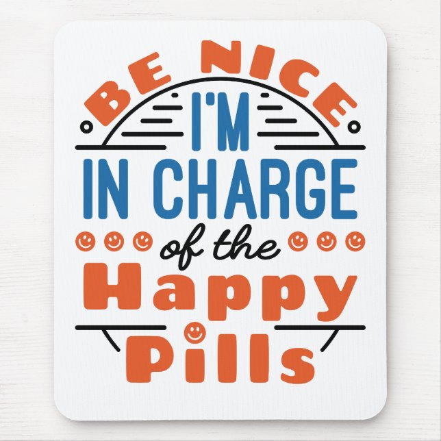 Be Nice I'm in Charge of the Happy Pills Pharmacy Mouse Mat (Front)