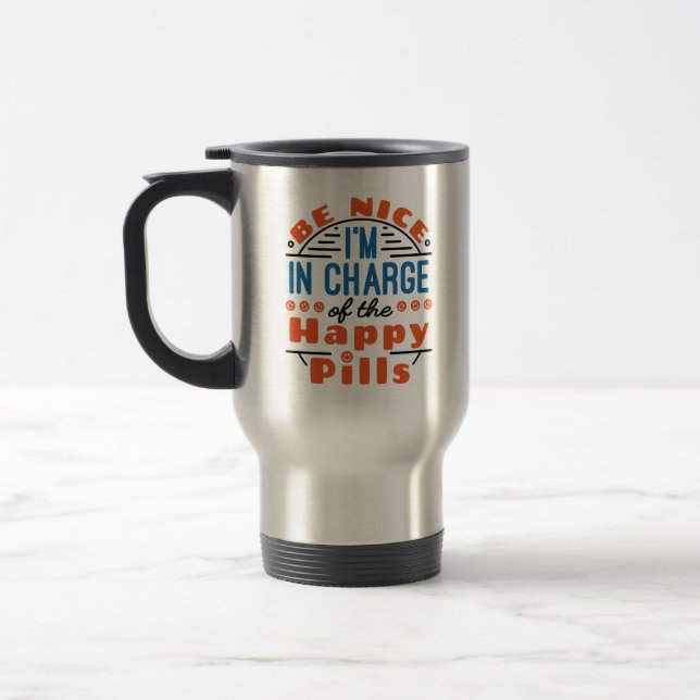 Be Nice I'm in Charge of the Happy Pills Pharmacy Travel Mug (Left)