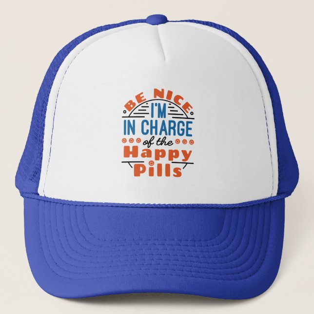 Be Nice I'm in Charge of the Happy Pills Pharmacy Trucker Hat (Front)