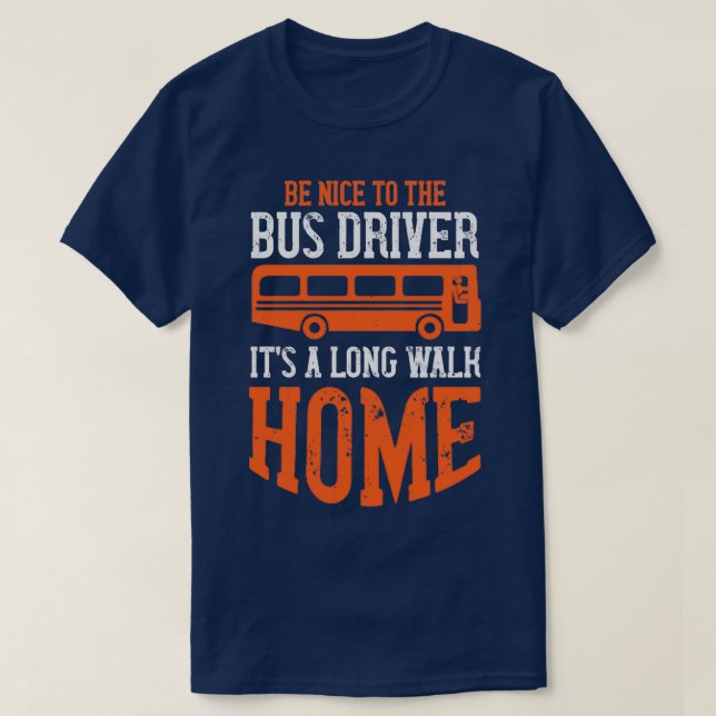 Be Nice Itx27s A Long Walk Home Humor Bus Driver 2 T-Shirt (Design Front)