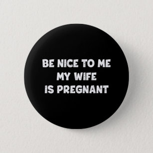 Be Nice My Wife Is Pregnant 6 Cm Round Badge