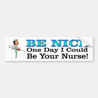 Be Nice. One Day I Could Be Your Nurse funny Bumper Sticker