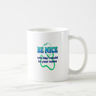 Be Nice - One Day I Might Be Your Nurse Coffee Mug