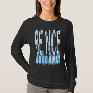 Be Nice Or Go Away Motivational Inspirational Sarc T-Shirt