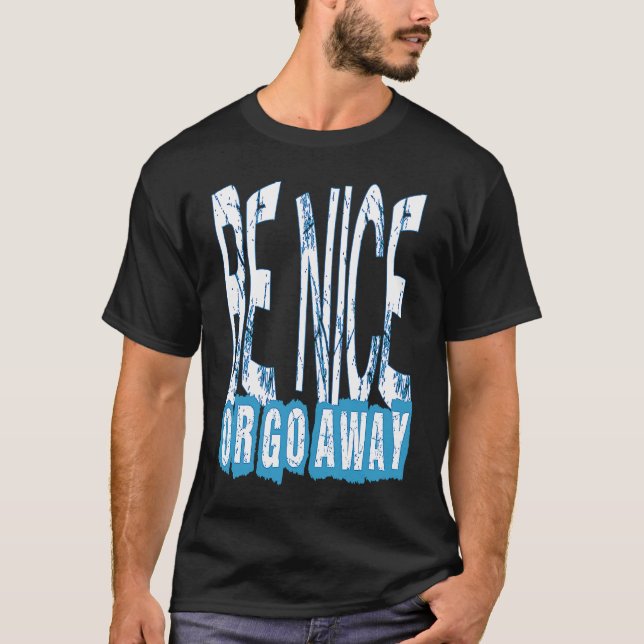 Be Nice Or Go Away Motivational Inspirational Sarc T-Shirt (Front)