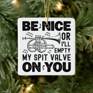 Be Nice Or I'll Empty My Spit Valve Cornet Teacher Ceramic Ornament