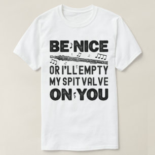 Be Nice Or I'll Empty My Spit Valve Flageolet Cool T-Shirt