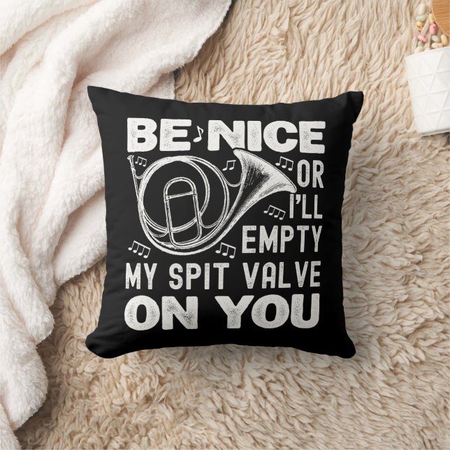 Be Nice Or I'll Empty My Spit Valve Horn Lover Cushion (Blanket)