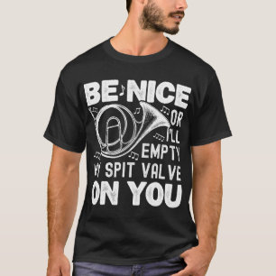 Be Nice Or I'll Empty My Spit Valve Horn Lover T-Shirt
