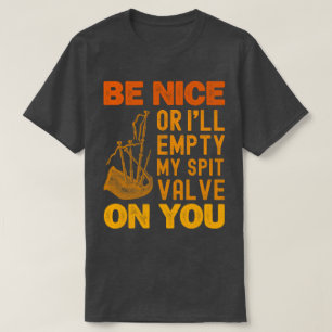 Be Nice Or I'll Empty My Spit Valve On You Bagpipe T-Shirt