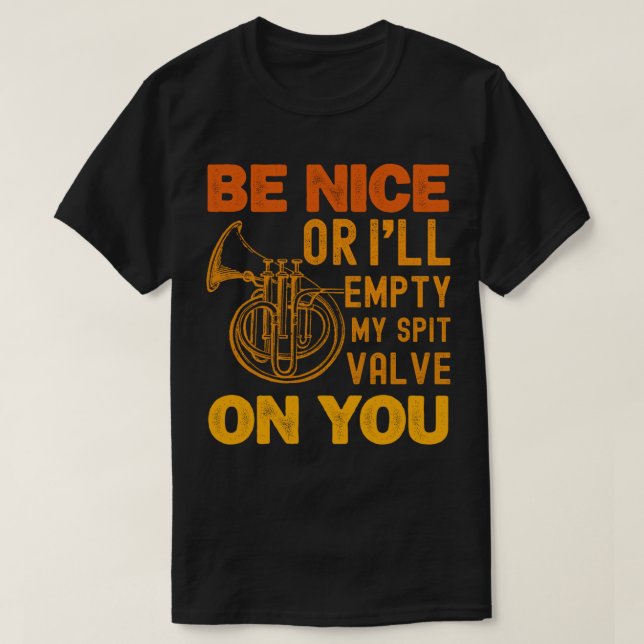 Be Nice Or I'll Empty My Spit Valve On You Music T-Shirt (Design Front)