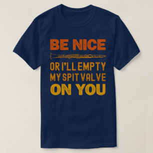 Be Nice Or I'll Empty My Spit Valve On You Player T-Shirt