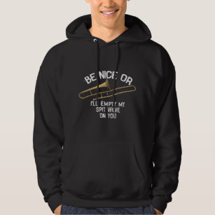 Be Nice Or I'll Empty My Spit Valve On You Trombon Hoodie