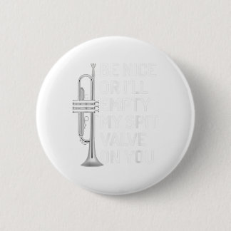 Be Nice Or I'll Empty My Spit Valve On You Trumpet 6 Cm Round Badge