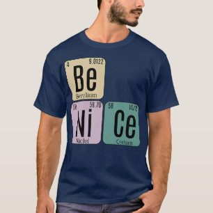 Be Nice Periodic Table Elements Science Premium 12 T-Shirt