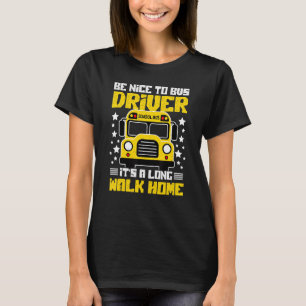 Be Nice to Bus Driver  Back to School Bus Driver T-Shirt