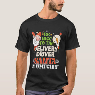 Be Nice To Delivery Driver Santa Is Watching Funny T-Shirt