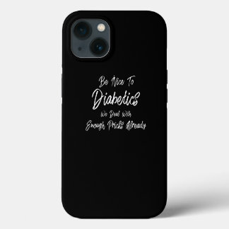 Be Nice To Diabetics Funny T1D Type 1 Diabetes iPhone 13 Case