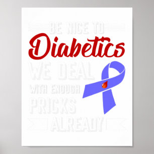 Be Nice To Diabetics We Deal With Enough Pricks Al Poster
