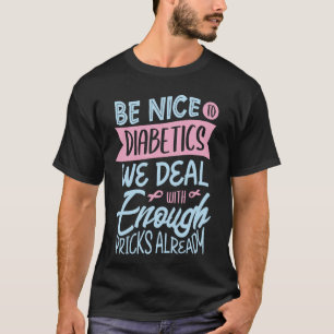 Be nice to diabetics we deal with enough pricks al T-Shirt
