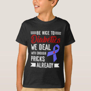 Be Nice To Diabetics We Deal With Enough S Already T-Shirt