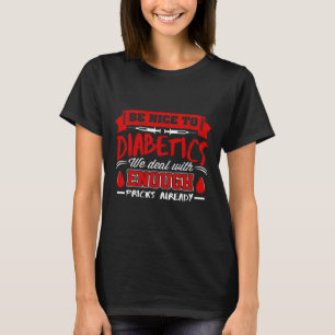 Be Nice To Diabetics We Deal With S Already T-Shirt