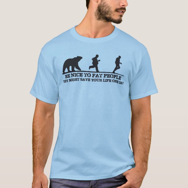 Be Nice To Fat People. They Might Save Your Life. T-Shirt (Front)