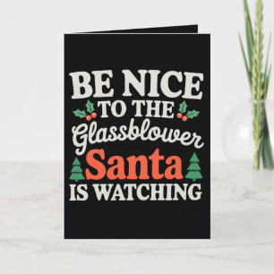 Be Nice To Glassblower Santa Is Watching Christmas Card