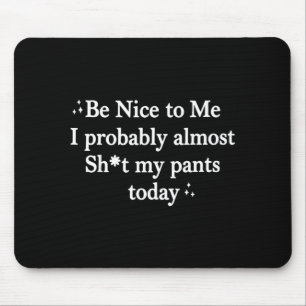 Be Nice To Me I Almost Stuff My Pants Mouse Mat