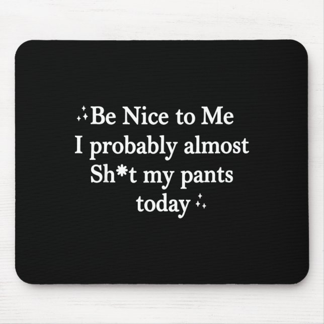Be Nice To Me I Almost Stuff My Pants Mouse Mat (Front)