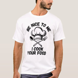 Be Nice to Me I Cook Your Food –Funny Chef Design T-Shirt