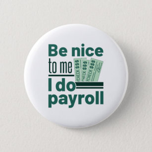 Be Nice to Me I Do Payroll 6 Cm Round Badge