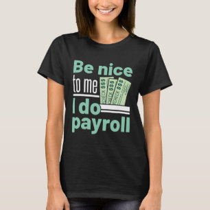 Be Nice to Me I Do Payroll Funny Clerk Manager T-Shirt