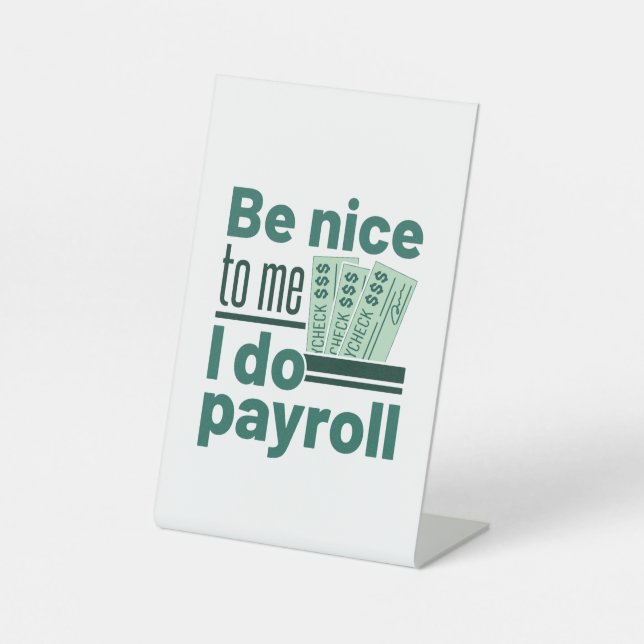 Be Nice to Me I Do Payroll Pedestal Sign (Front)