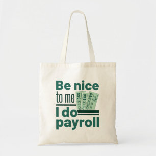 Be Nice to Me I Do Payroll Tote Bag
