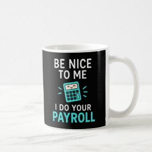 Be nice to me - I do your payroll Coffee Mug