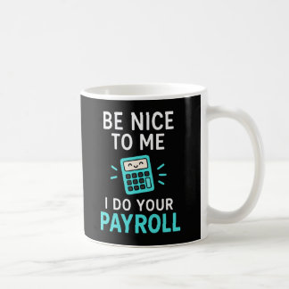 Be nice to me - I do your payroll Coffee Mug
