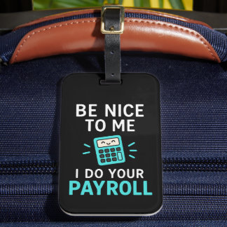 Be nice to me - I do your payroll Luggage Tag