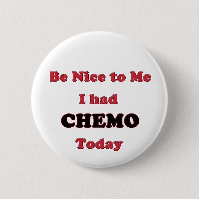 Be Nice to Me I had Chemo Today 6 Cm Round Badge (Front)