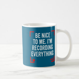 Be Nice To Me I’m Recording Everything Funny Quote Coffee Mug