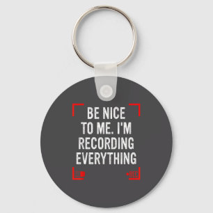 Be Nice To Me I’m Recording Everything Funny Quote Key Ring
