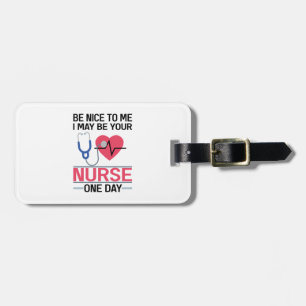 Be Nice To Me I May Be Your Nurse One Day Nurse St Luggage Tag