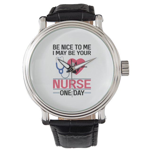 Be Nice To Me I May Be Your Nurse One Day Nurse St Watch (Front)