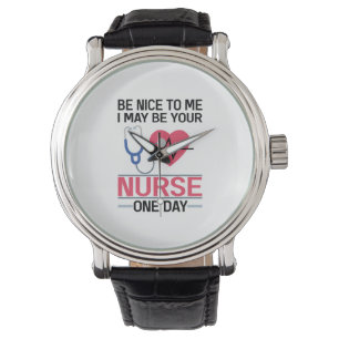 Be Nice To Me I May Be Your Nurse One Day Nurse St Watch