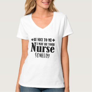 Be Nice To Me I May Be Your Nurse Someday T-Shirt
