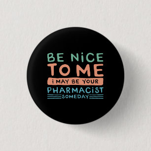 Be Nice To Me I May Be Your Pharmacist Funny 3 Cm Round Badge